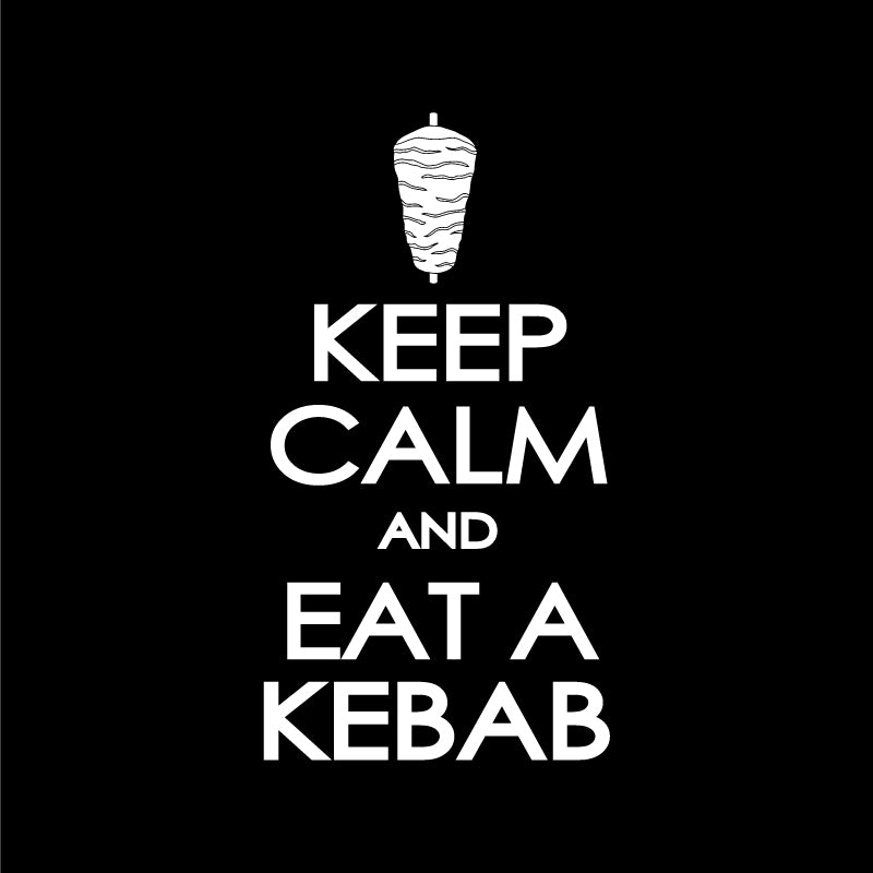 Keep Calm & Eat A Kebab