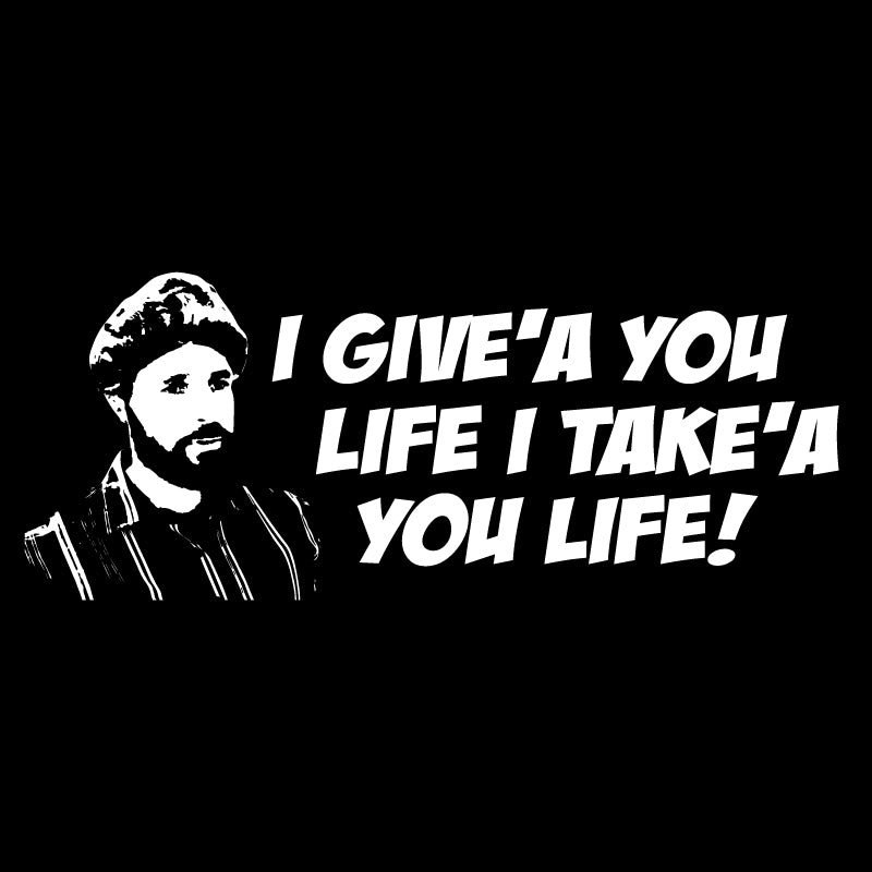 I give a you life I take a you life!