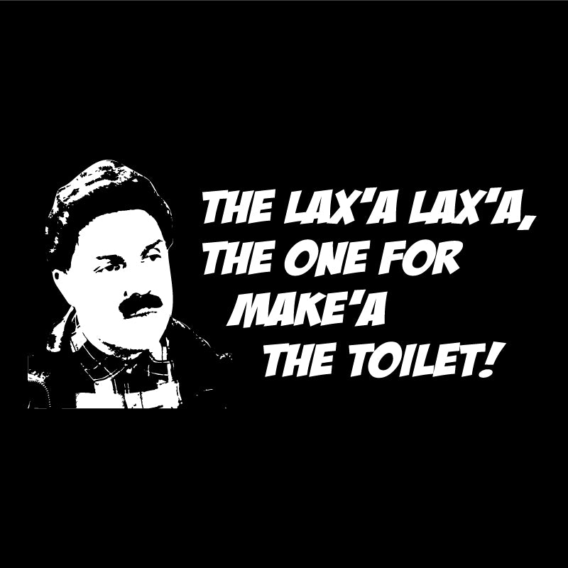 The lax''a Lax'a, the one for make'a the toilet!
