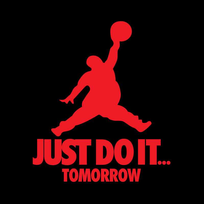 Just do it tomorrow