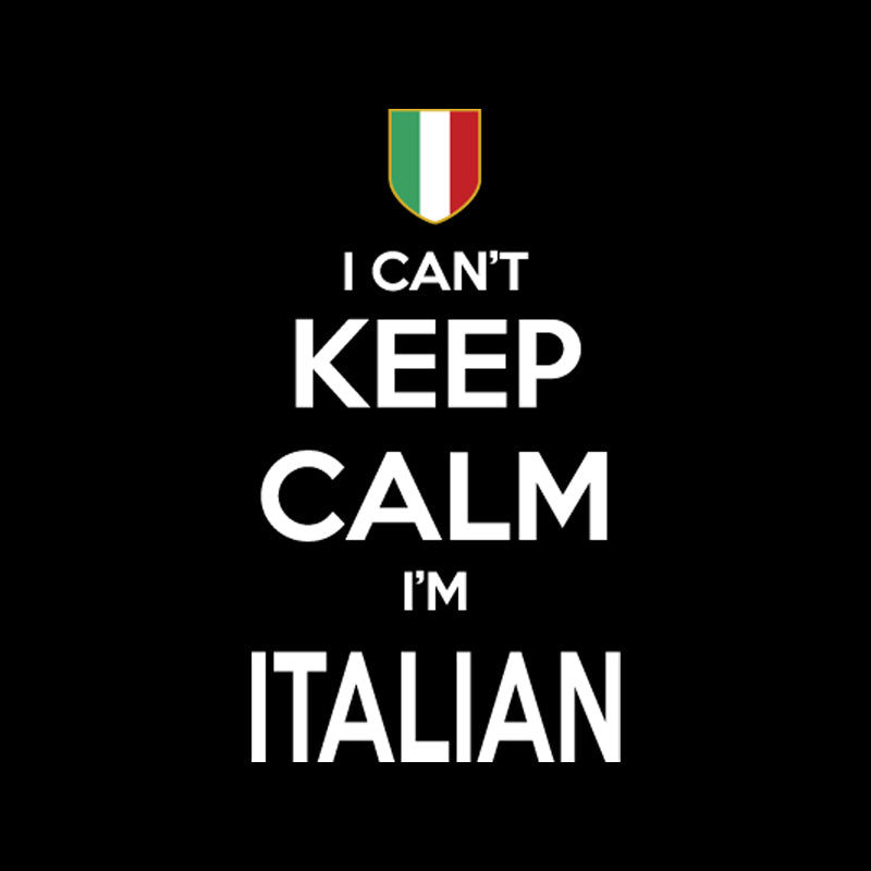 I can't Keep Calm, I'm Italian