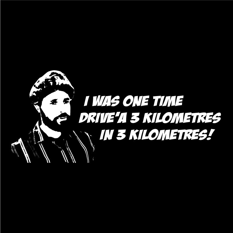 I was one time drive'a 3 kilometres in 3 kilometres!