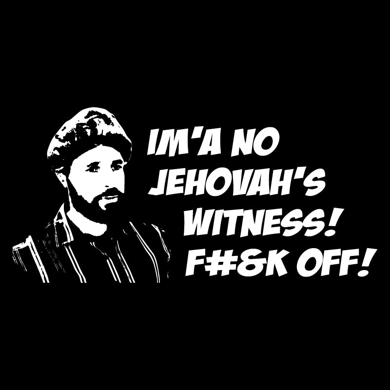 I’m a no Jehovah’s Witness! f#&k off!