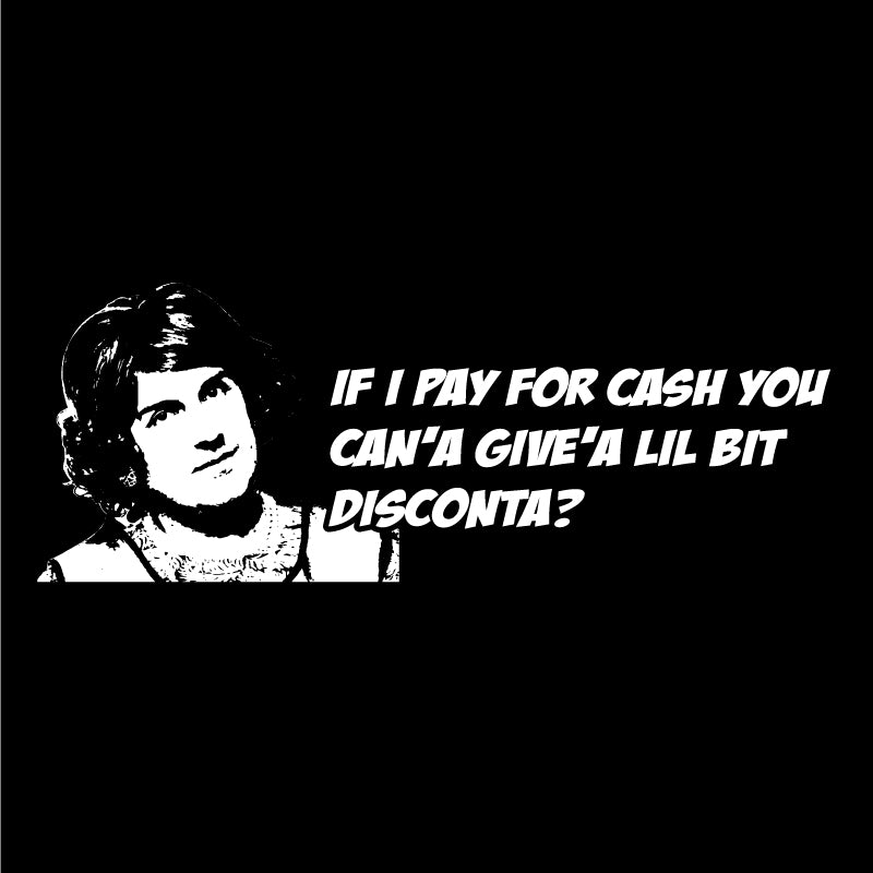 If I pay for cash you can'a give'a lil bit disconta?