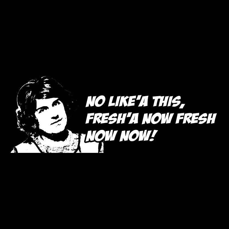 No like'a this, fresh'a now fresh now now!