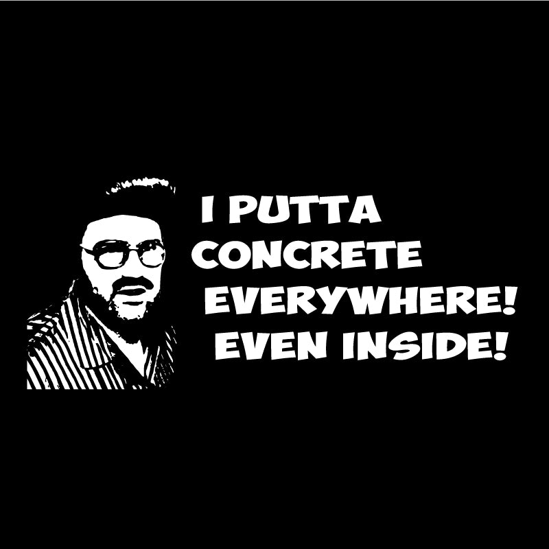 I puta concrete everywhere! even inside!