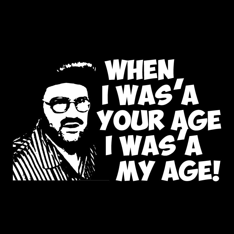 When I was your age..I was my age!