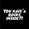 You have'a rocks inside?! Text Only