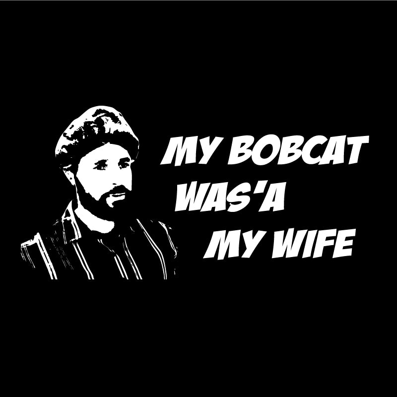 My Bobcat Was’a My wife